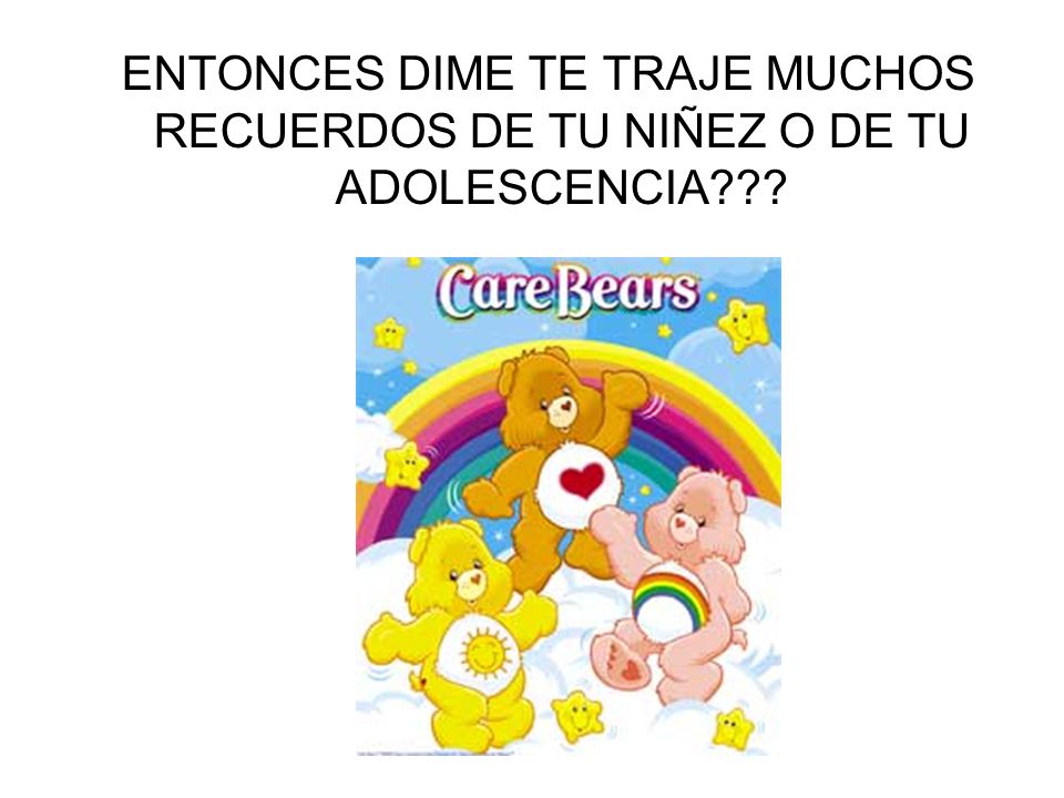 ENTONCES DIME TE TRAJE MUCHOS RECUERDOS DE TU NIÑEZ O DE TU ADOLESCENCIA