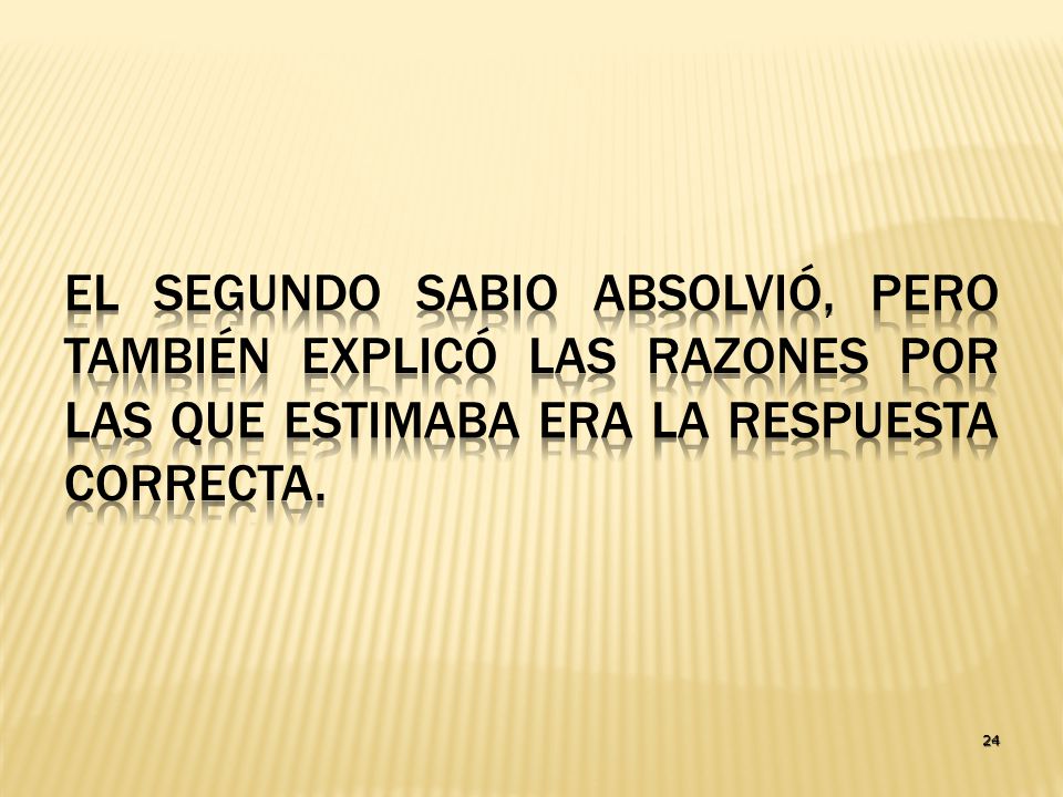El segundo sabio absolvió, pero también explicó las razones por las que estimaba era la respuesta correcta.