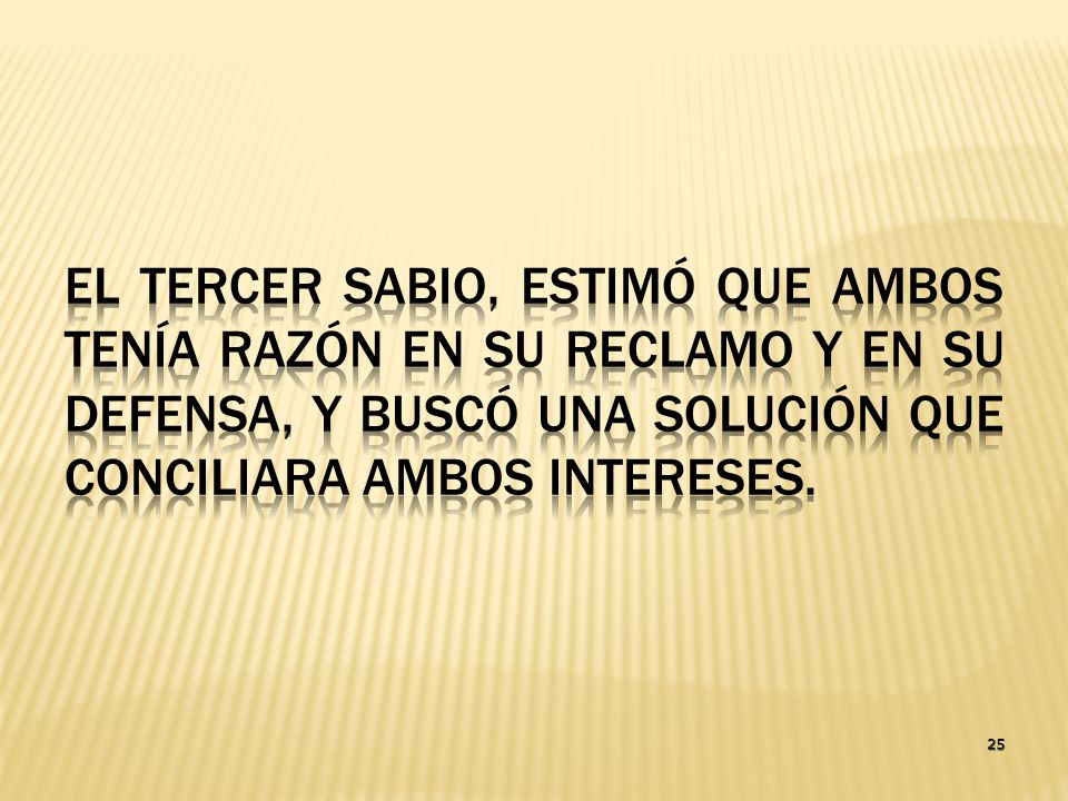El tercer sabio, estimó que ambos tenía razón en su reclamo y en su defensa, y buscó una solución que conciliara ambos intereses.