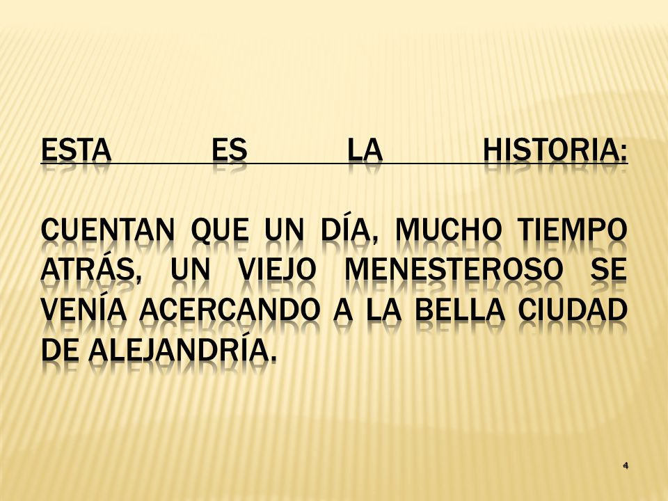 ESTA ES LA HISTORIA: Cuentan que un día, mucho tiempo atrás, un viejo menesteroso se venía acercando a la bella ciudad de Alejandría.