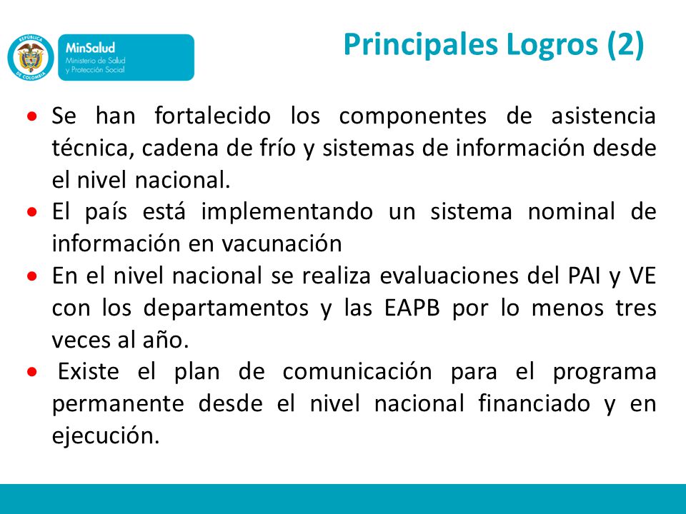Principales Logros (2) Se han fortalecido los componentes de asistencia técnica, cadena de frío y sistemas de información desde el nivel nacional.