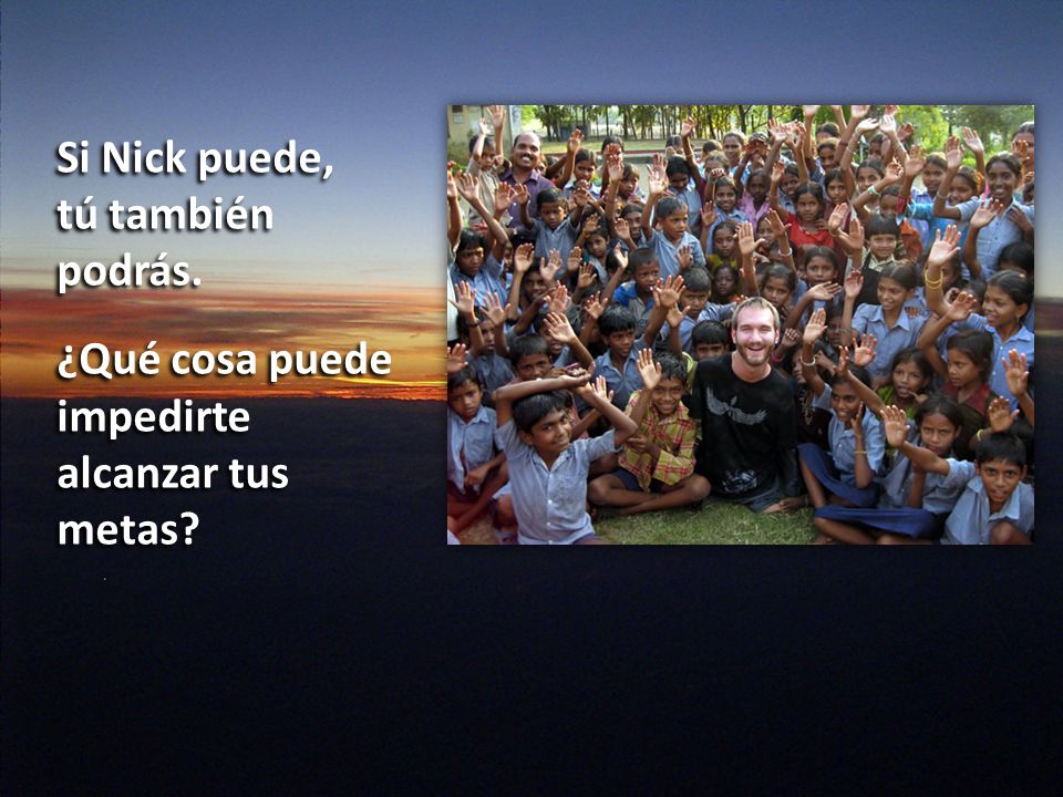 Si Nick puede, tú también podrás. ¿Qué cosa puede impedirte alcanzar tus metas