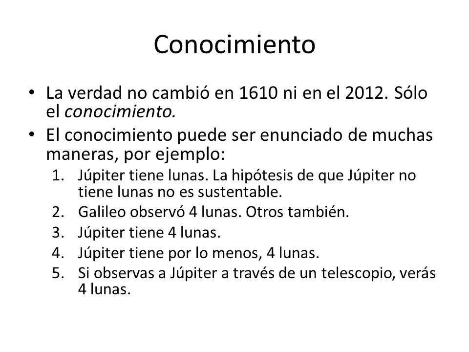 Conocimiento La verdad no cambió en 1610 ni en el Sólo el conocimiento. El conocimiento puede ser enunciado de muchas maneras, por ejemplo: