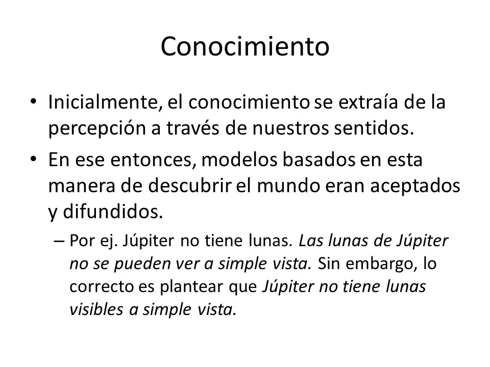 Conocimiento Inicialmente, el conocimiento se extraía de la percepción a través de nuestros sentidos.