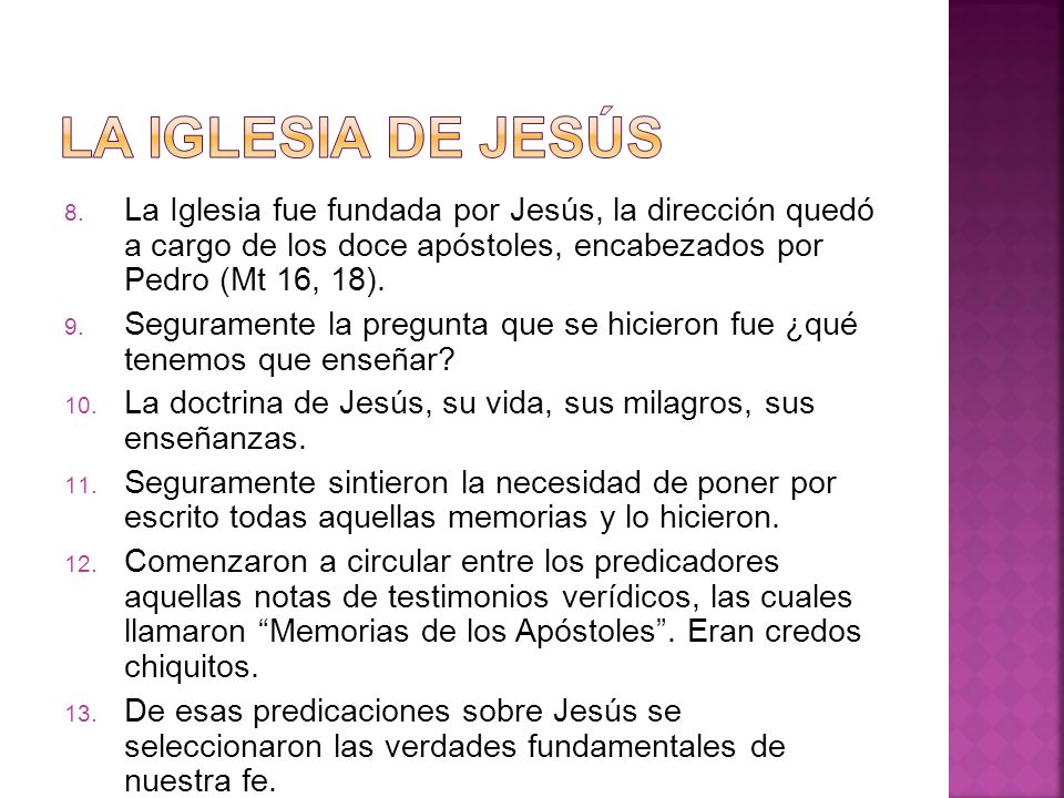 LA IGLESIA DE JESÚS La Iglesia fue fundada por Jesús, la dirección quedó a cargo de los doce apóstoles, encabezados por Pedro (Mt 16, 18).