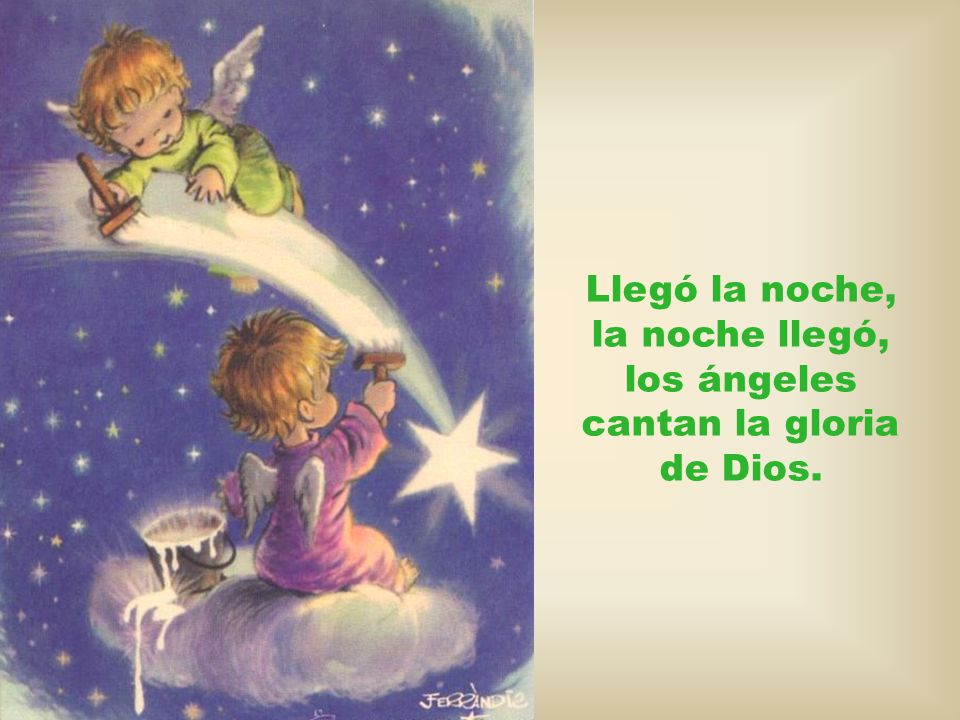 Llegó la noche, la noche llegó, los ángeles cantan la gloria de Dios.