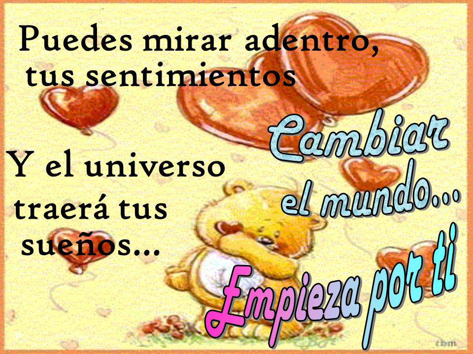 Empieza por ti Puedes mirar adentro, tus sentimientos Y el universo