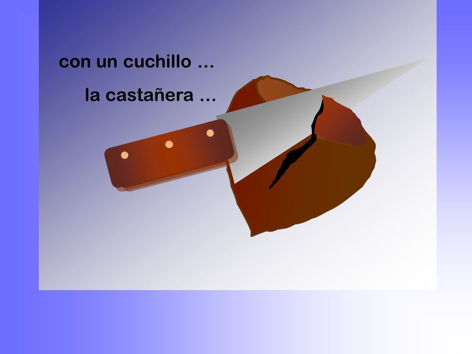 con un cuchillo ... la castañera ...