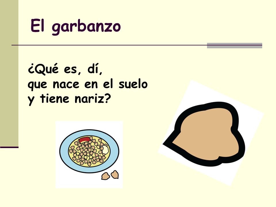 El garbanzo ¿Qué es, dí, que nace en el suelo y tiene nariz