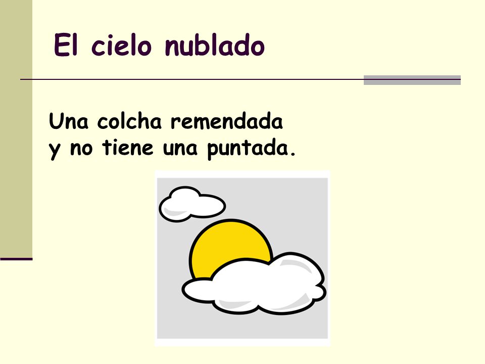 El cielo nublado Una colcha remendada y no tiene una puntada.