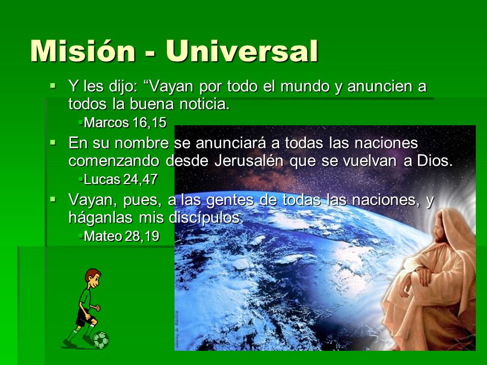 Misión - Universal Y les dijo: Vayan por todo el mundo y anuncien a todos la buena noticia. Marcos 16,15.