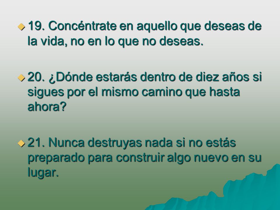 19. Concéntrate en aquello que deseas de la vida, no en lo que no deseas.
