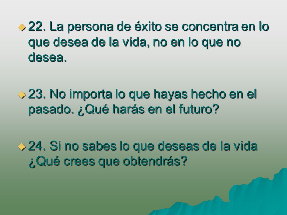 22. La persona de éxito se concentra en lo que desea de la vida, no en lo que no desea.