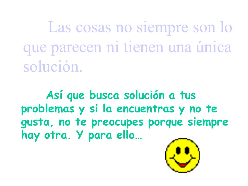 Las cosas no siempre son lo que parecen ni tienen una única solución.