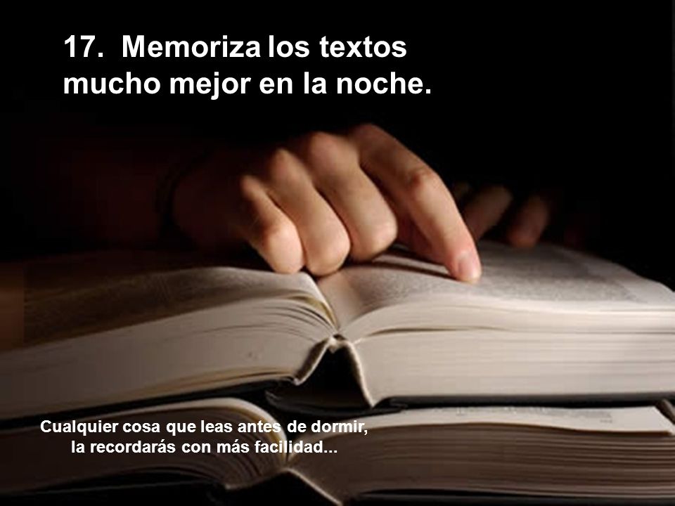 17. Memoriza los textos mucho mejor en la noche.