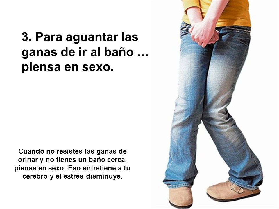 3. Para aguantar las ganas de ir al baño … piensa en sexo.