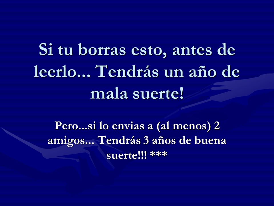 Si tu borras esto, antes de leerlo... Tendrás un año de mala suerte!