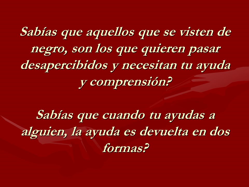Sabías que aquellos que se visten de negro, son los que quieren pasar desapercibidos y necesitan tu ayuda y comprensión.