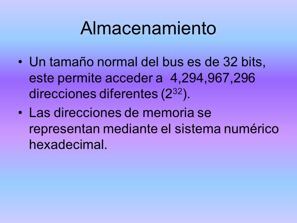 Almacenamiento Un tamaño normal del bus es de 32 bits, este permite acceder a 4,294,967,296 direcciones diferentes (232).