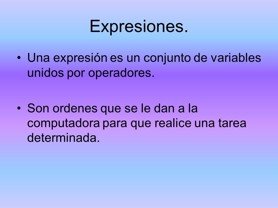 Expresiones. Una expresión es un conjunto de variables unidos por operadores.