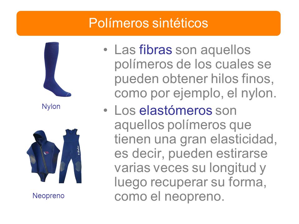 Polímeros sintéticos Las fibras son aquellos polímeros de los cuales se pueden obtener hilos finos, como por ejemplo, el nylon.
