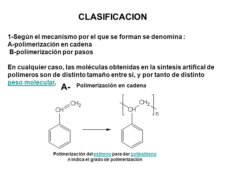CLASIFICACION 1-Según el mecanismo por el que se forman se denomina : A-polimerización en cadena. B-polimerización por pasos.