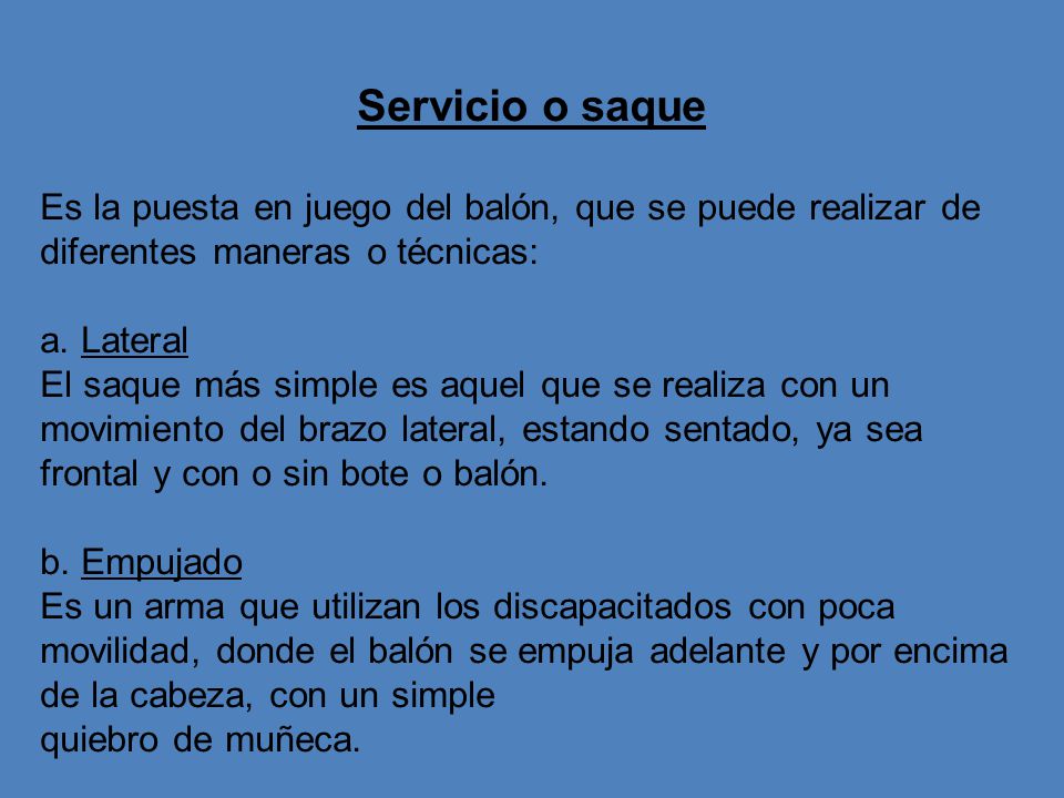 Servicio o saque Es la puesta en juego del balón, que se puede realizar de diferentes maneras o técnicas: