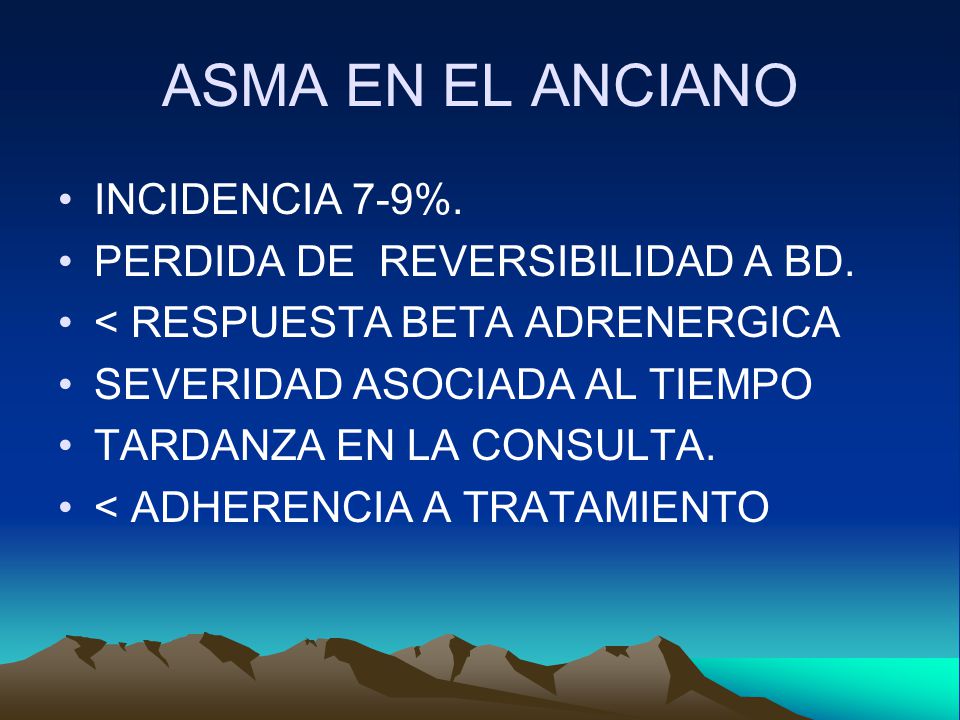 ASMA EN EL ANCIANO INCIDENCIA 7-9%. PERDIDA DE REVERSIBILIDAD A BD.