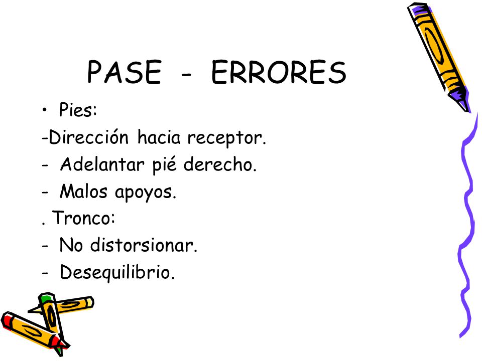 PASE - ERRORES Pies: -Dirección hacia receptor. Adelantar pié derecho.