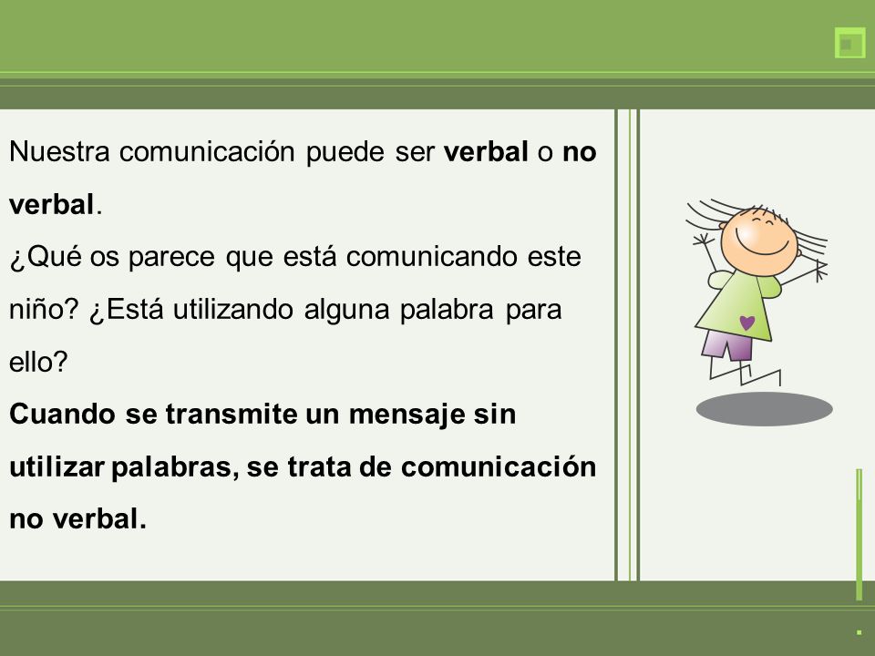Nuestra comunicación puede ser verbal o no verbal.