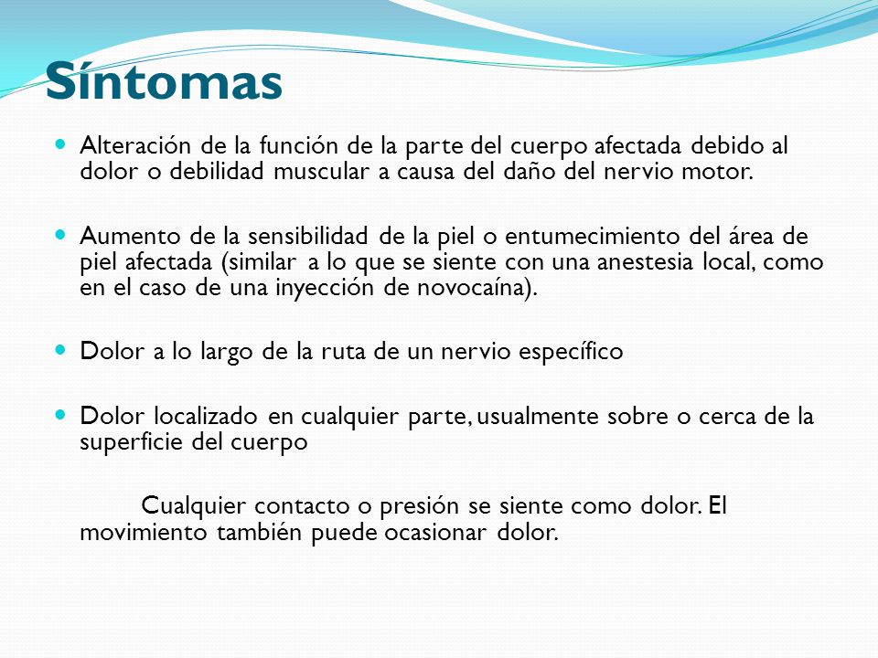 Síntomas Alteración de la función de la parte del cuerpo afectada debido al dolor o debilidad muscular a causa del daño del nervio motor.