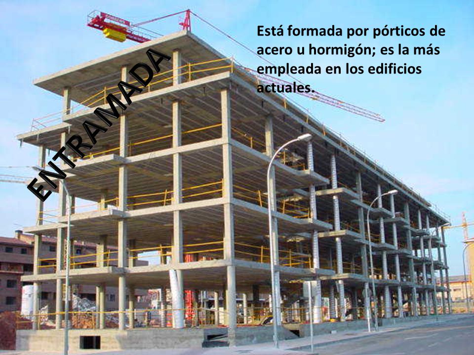 Está formada por pórticos de acero u hormigón; es la más empleada en los edificios actuales.