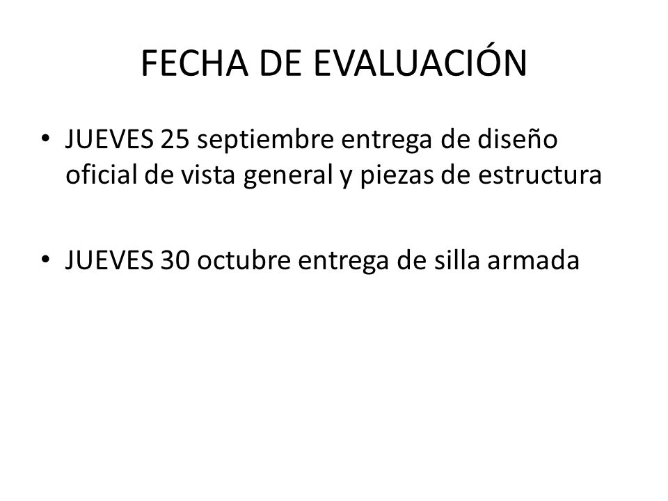 FECHA DE EVALUACIÓN JUEVES 25 septiembre entrega de diseño oficial de vista general y piezas de estructura.