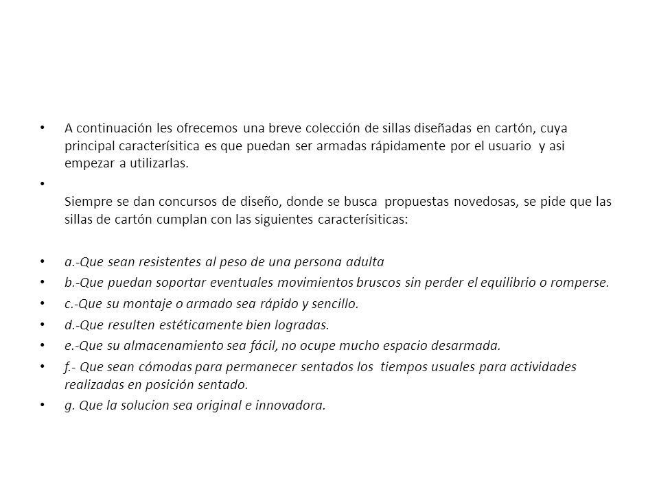 A continuación les ofrecemos una breve colección de sillas diseñadas en cartón, cuya principal caracterísitica es que puedan ser armadas rápidamente por el usuario y asi empezar a utilizarlas.