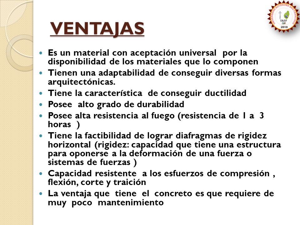 VENTAJAS Es un material con aceptación universal por la disponibilidad de los materiales que lo componen.