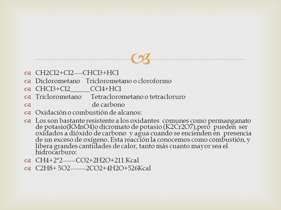 CH2Cl2+Cl2----CHCl3+HCl Diclorometano Triclorometano o cloroformo. CHCl3+Cl2______CCl4+HCl. Triclorometano Tetraclorometano o tetracloruro.