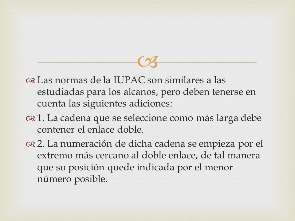 Las normas de la IUPAC son similares a las estudiadas para los alcanos, pero deben tenerse en cuenta las siguientes adiciones: