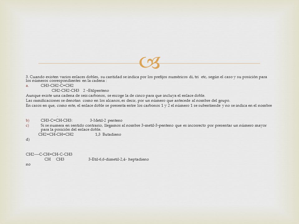 3. Cuando existen varios enlaces dobles, su cantidad se indica por los prefijos numéricos di, tri etc, según el caso y su posición para los números correspondientes en la cadena :