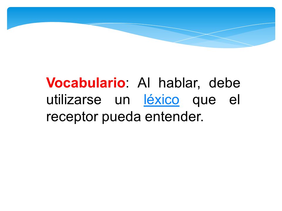 Vocabulario: Al hablar, debe utilizarse un léxico que el receptor pueda entender.