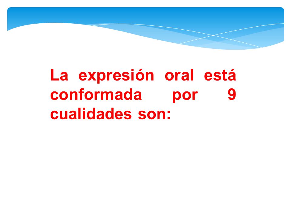 La expresión oral está conformada por 9 cualidades son:
