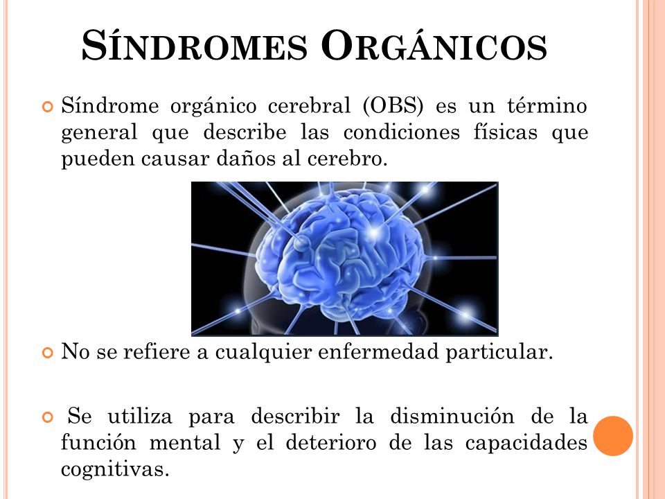 Síndromes Orgánicos Síndrome orgánico cerebral (OBS) es un término general que describe las condiciones físicas que pueden causar daños al cerebro.