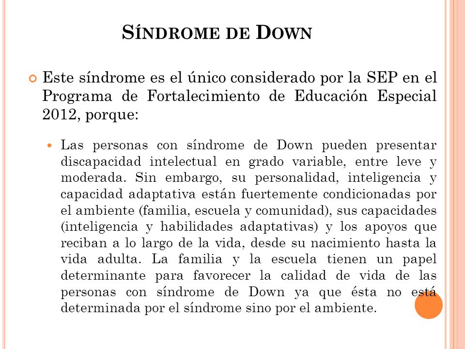 Síndrome de Down Este síndrome es el único considerado por la SEP en el Programa de Fortalecimiento de Educación Especial 2012, porque: