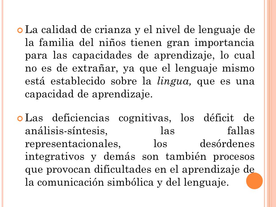 La calidad de crianza y el nivel de lenguaje de la familia del niños tienen gran importancia para las capacidades de aprendizaje, lo cual no es de extrañar, ya que el lenguaje mismo está establecido sobre la lingua, que es una capacidad de aprendizaje.
