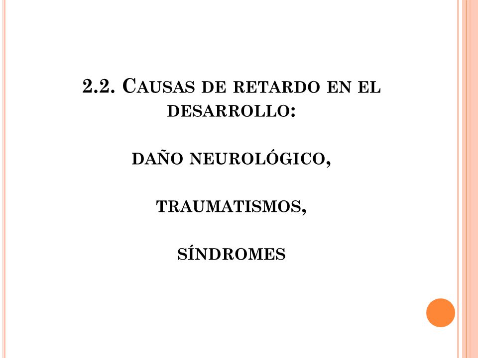 2.2. Causas de retardo en el desarrollo: daño neurológico, traumatismos, síndromes