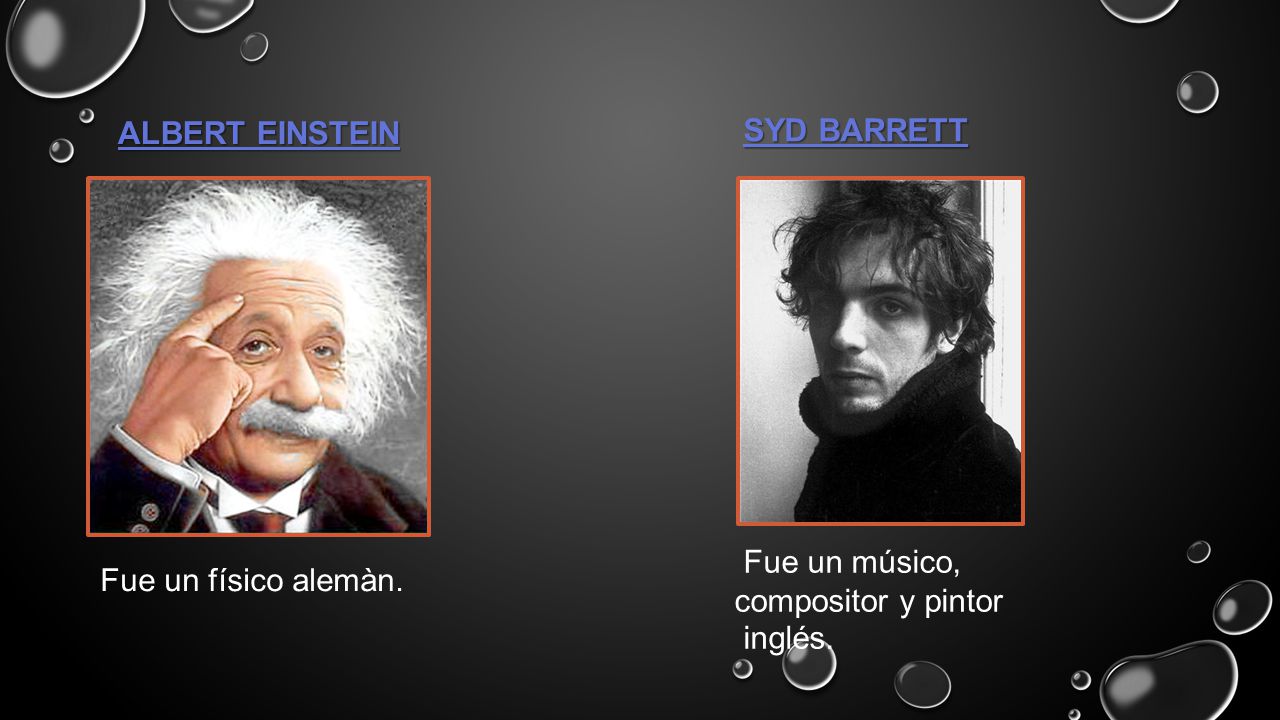 ALBERT EINSTEIN SYD BARRETT Fue un músico, compositor y pintor inglés. Fue un físico alemàn.