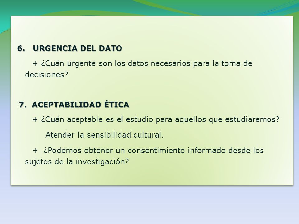 6. URGENCIA DEL DATO + ¿Cuán urgente son los datos necesarios para la toma de decisiones 7. ACEPTABILIDAD ÉTICA.