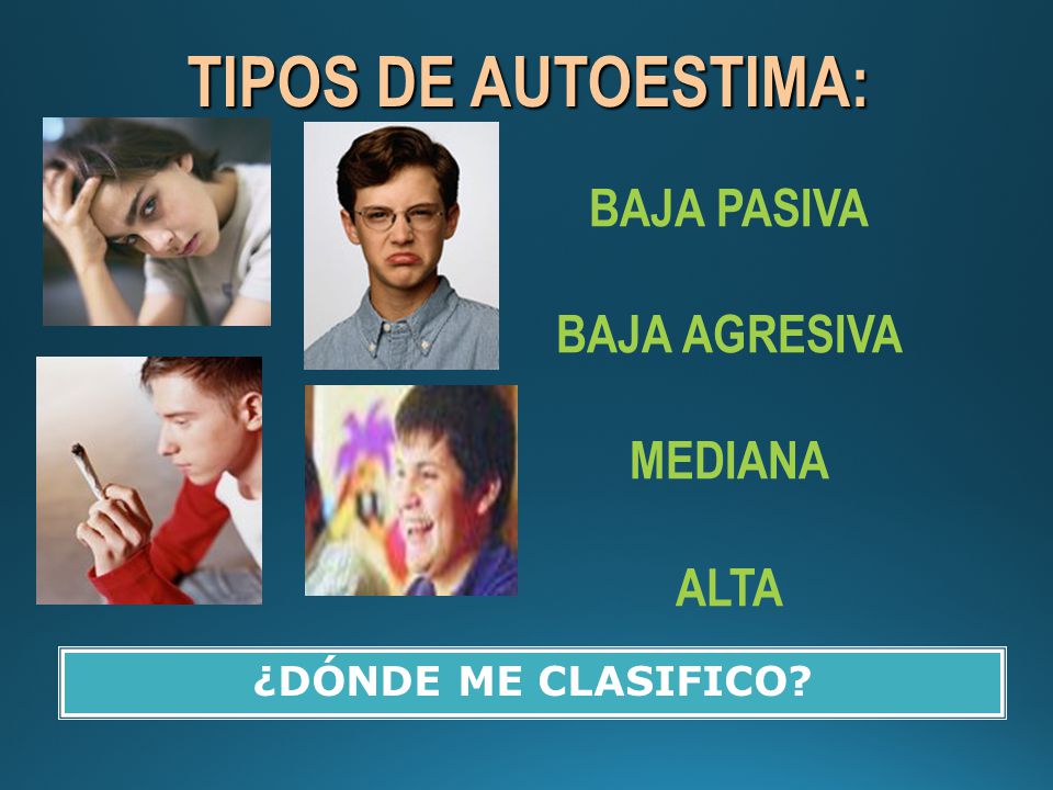 TIPOS DE AUTOESTIMA: BAJA PASIVA BAJA AGRESIVA MEDIANA ALTA