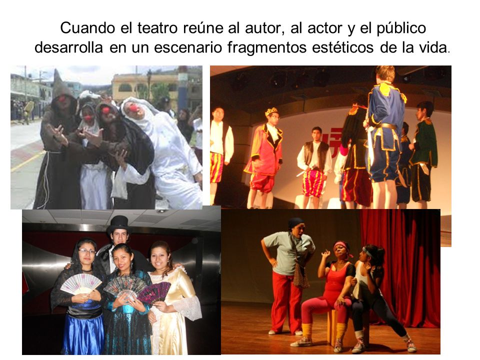 Cuando el teatro reúne al autor, al actor y el público desarrolla en un escenario fragmentos estéticos de la vida.