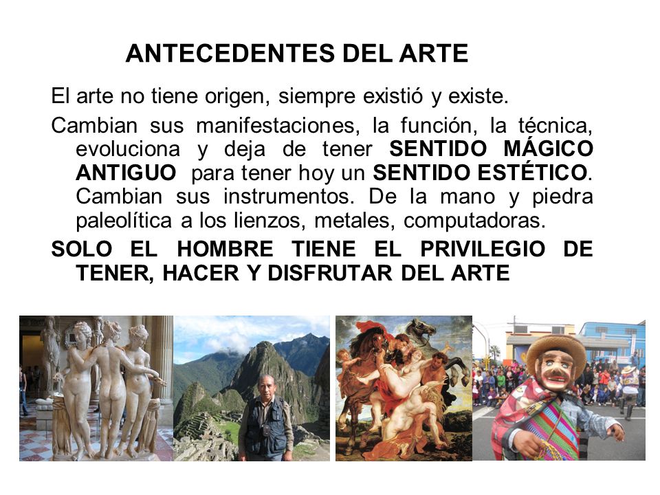 Antecedentes del arte El arte no tiene origen, siempre existió y existe.