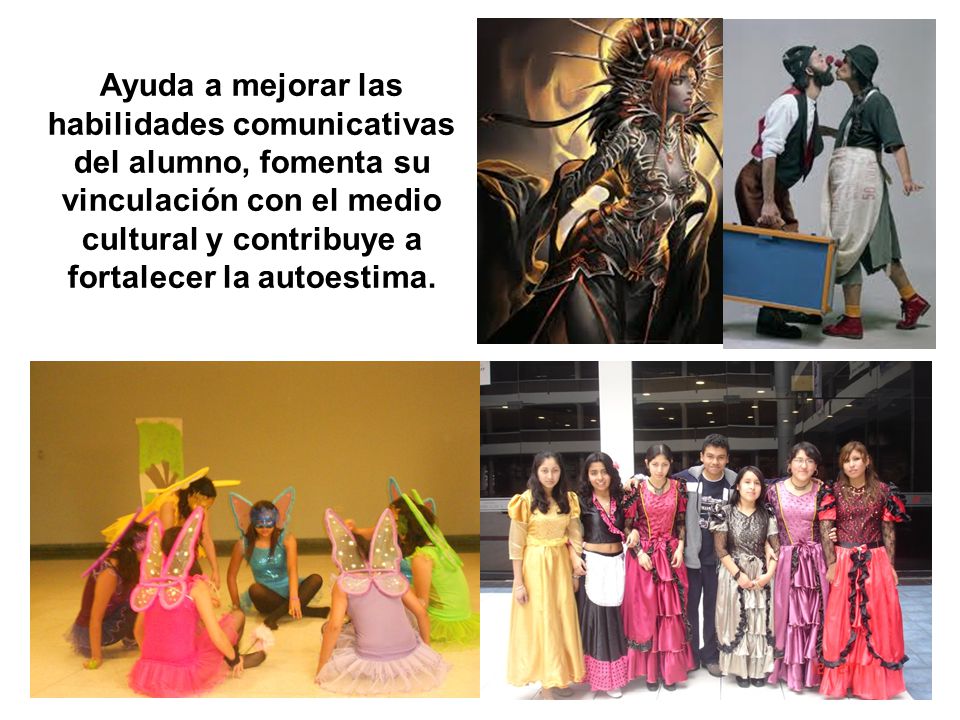Ayuda a mejorar las habilidades comunicativas del alumno, fomenta su vinculación con el medio cultural y contribuye a fortalecer la autoestima.